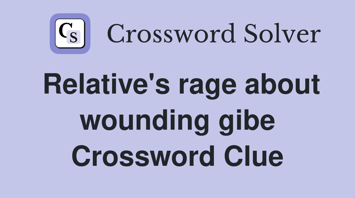Relative's rage about wounding gibe Crossword Clue