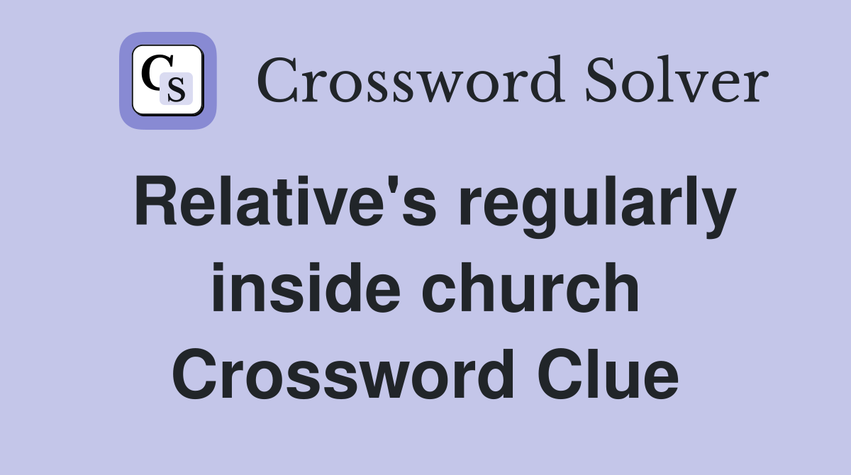 Relative's regularly inside church Crossword Clue