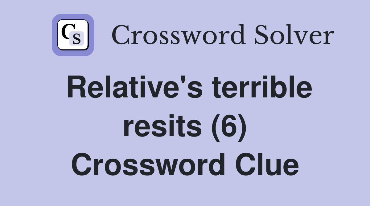 Relative's terrible resits (6) Crossword Clue