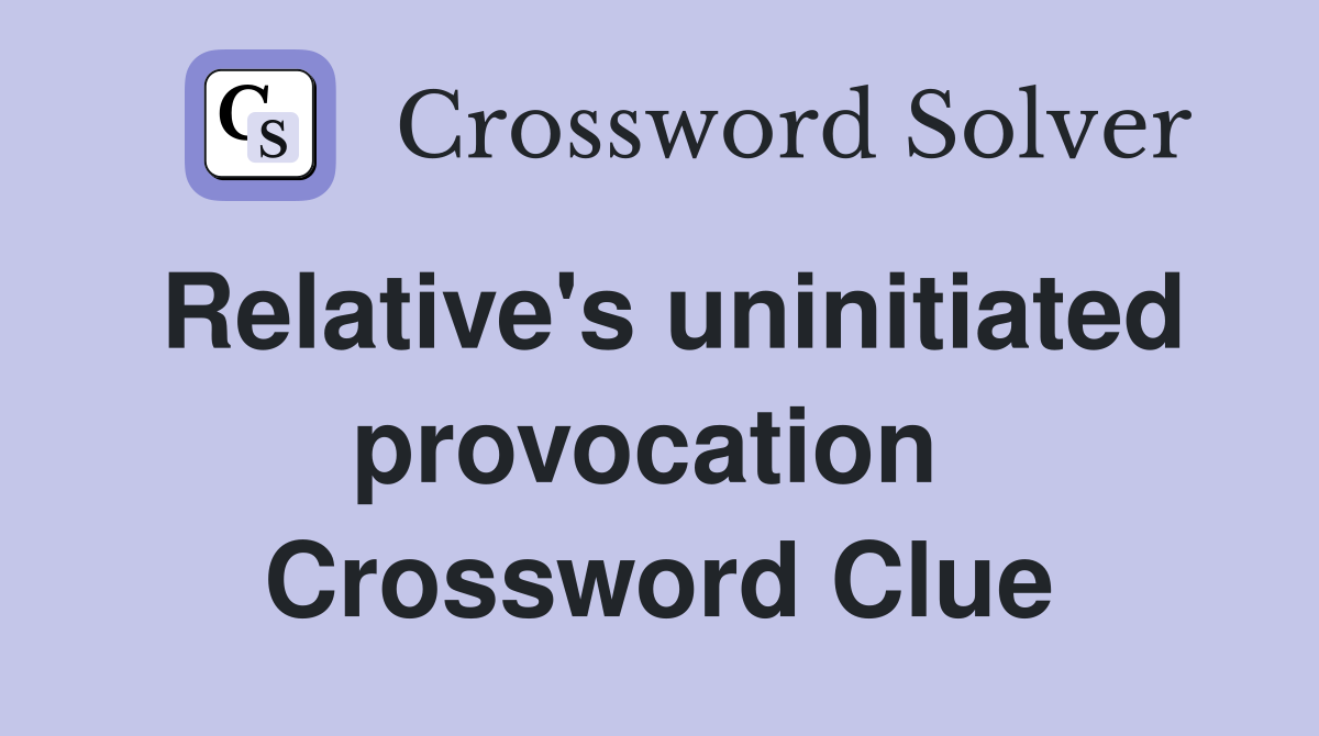Relative's uninitiated provocation  Crossword Clue