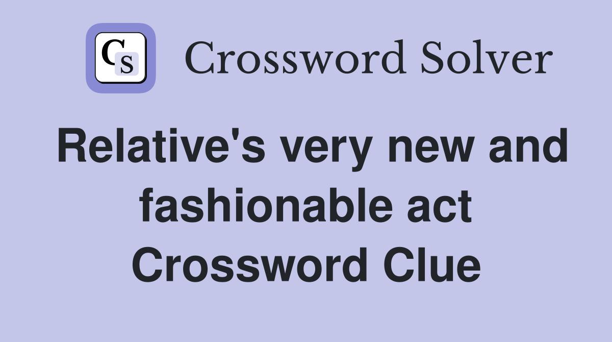 Relative's very new and fashionable act Crossword Clue
