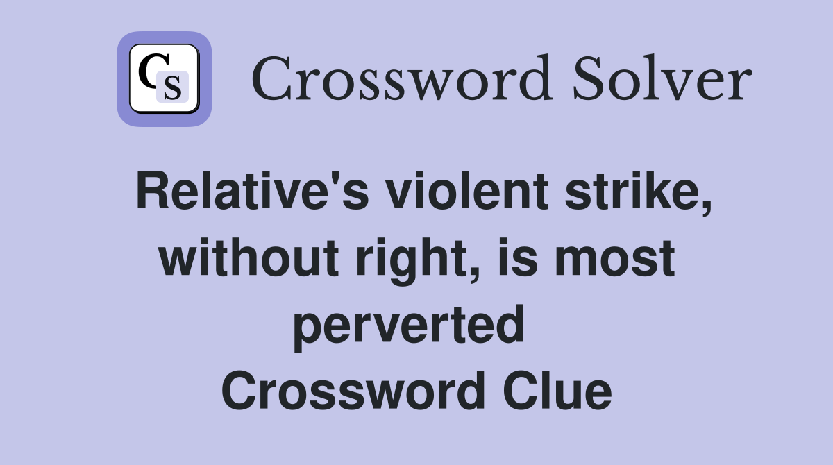 Relative's violent strike, without right, is most perverted  Crossword Clue