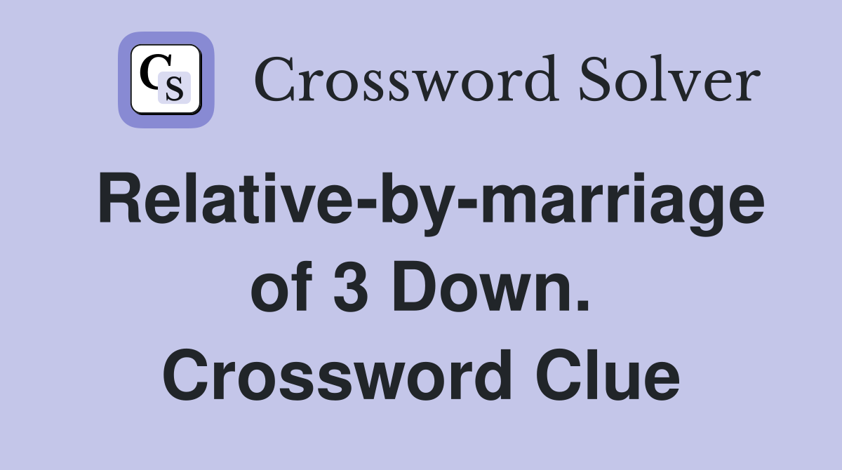 Relative-by-marriage of 3 Down. Crossword Clue