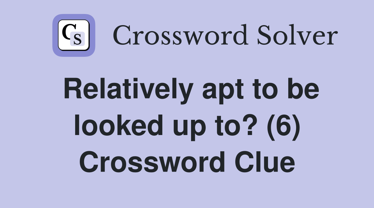 Relatively apt to be looked up to? (6) Crossword Clue