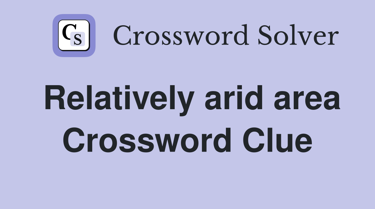 Relatively arid area Crossword Clue