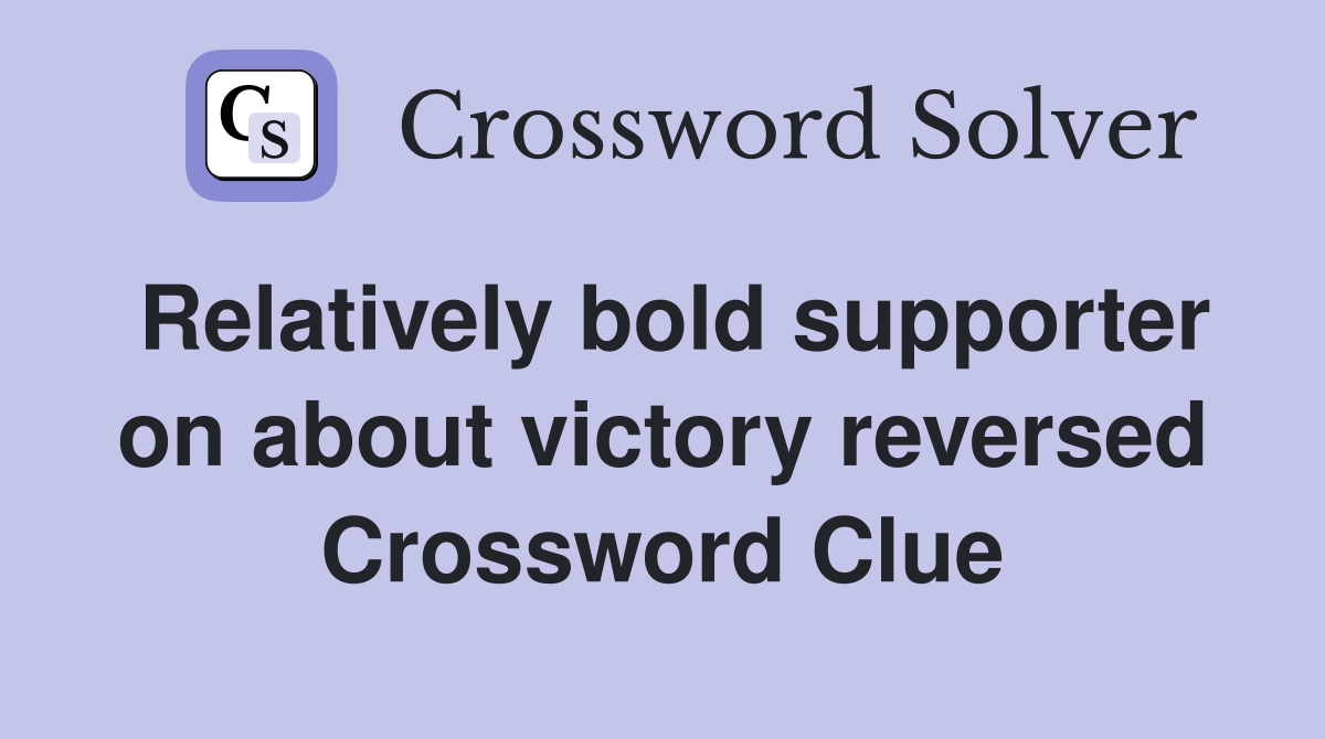 Relatively bold supporter on about victory reversed Crossword Clue