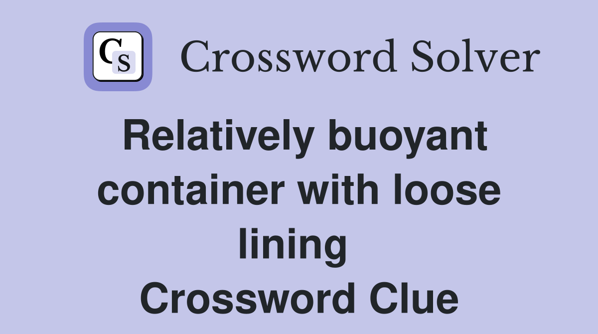 Relatively buoyant container with loose lining  Crossword Clue