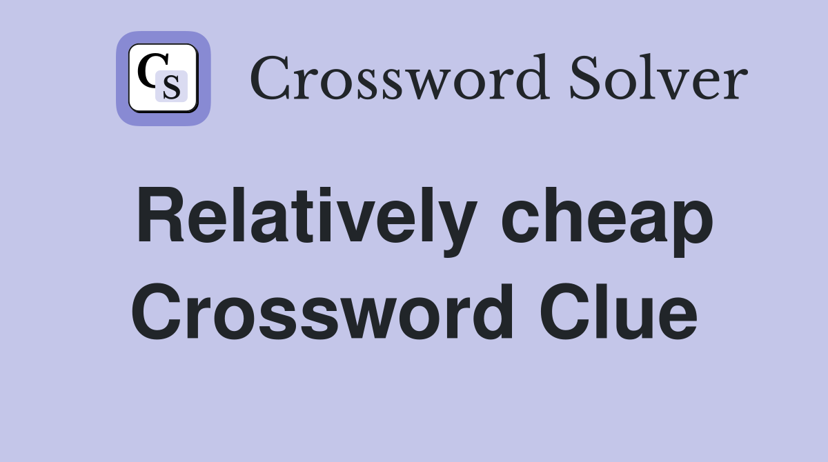 Relatively cheap Crossword Clue