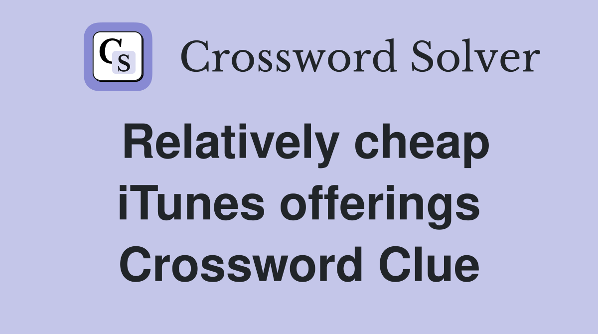 Relatively cheap iTunes offerings Crossword Clue