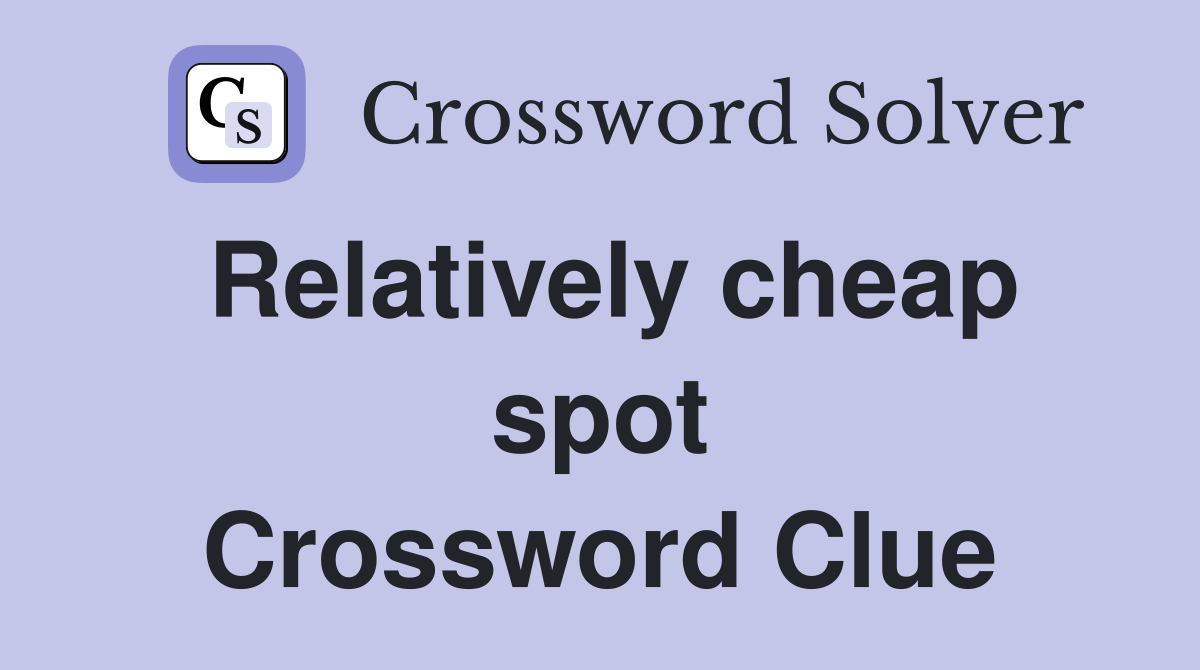Relatively cheap spot Crossword Clue