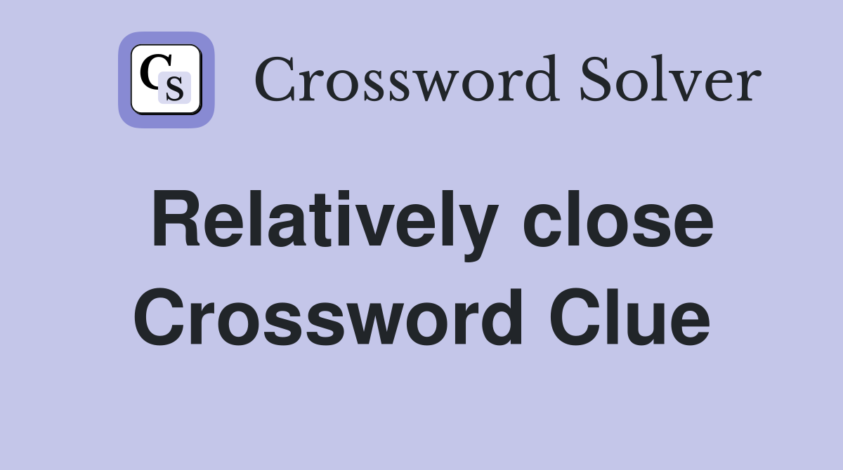 Relatively close Crossword Clue