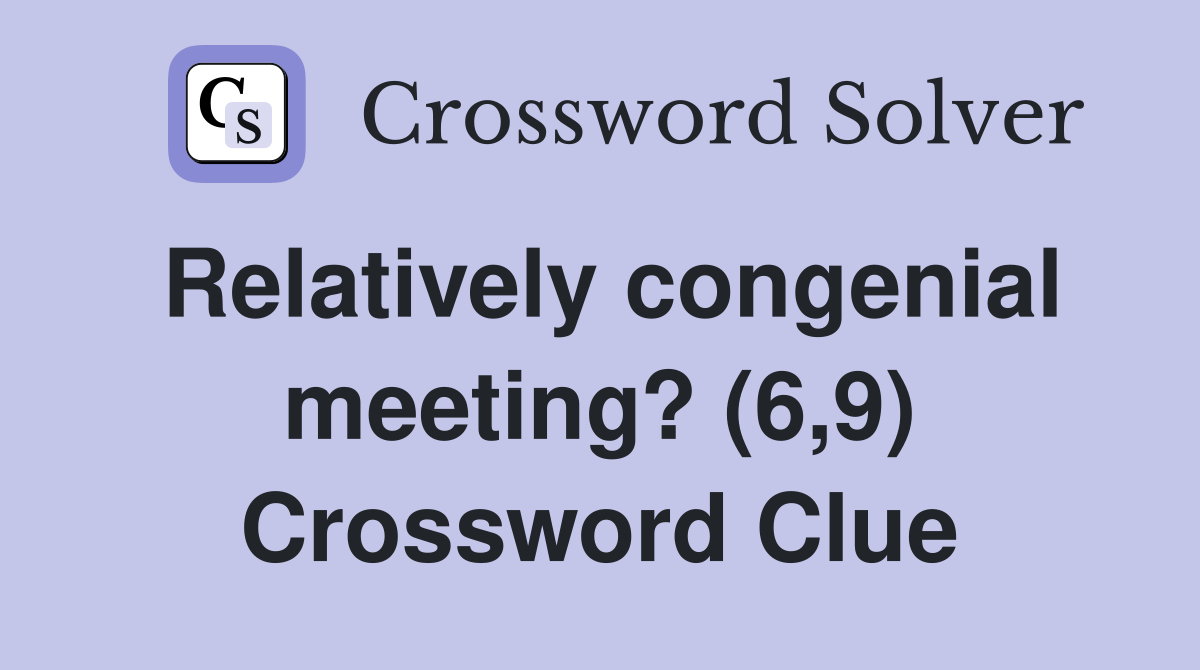 Relatively congenial meeting? (6,9) Crossword Clue