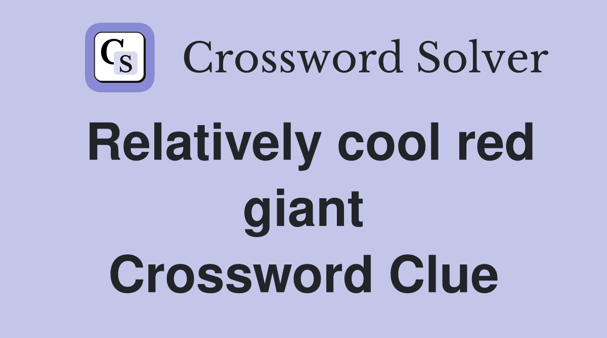 Relatively cool red giant Crossword Clue