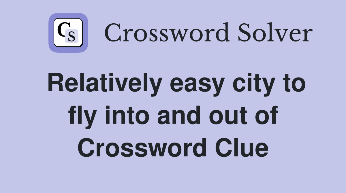 Relatively easy city to fly into and out of Crossword Clue