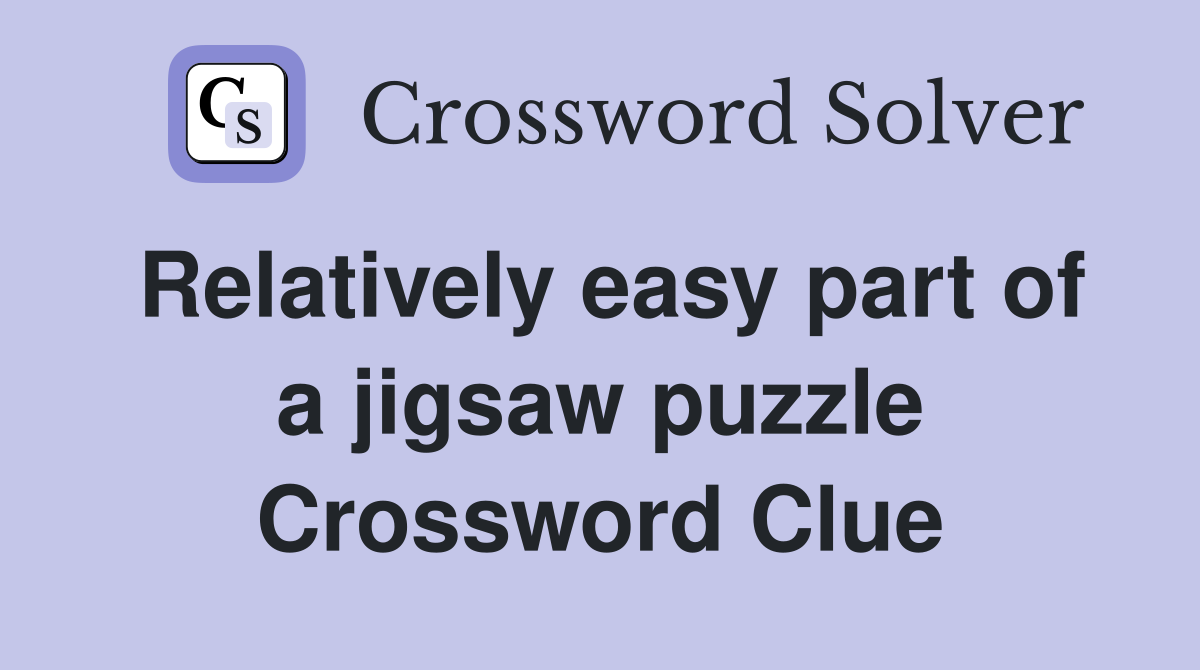 Relatively easy part of a jigsaw puzzle Crossword Clue