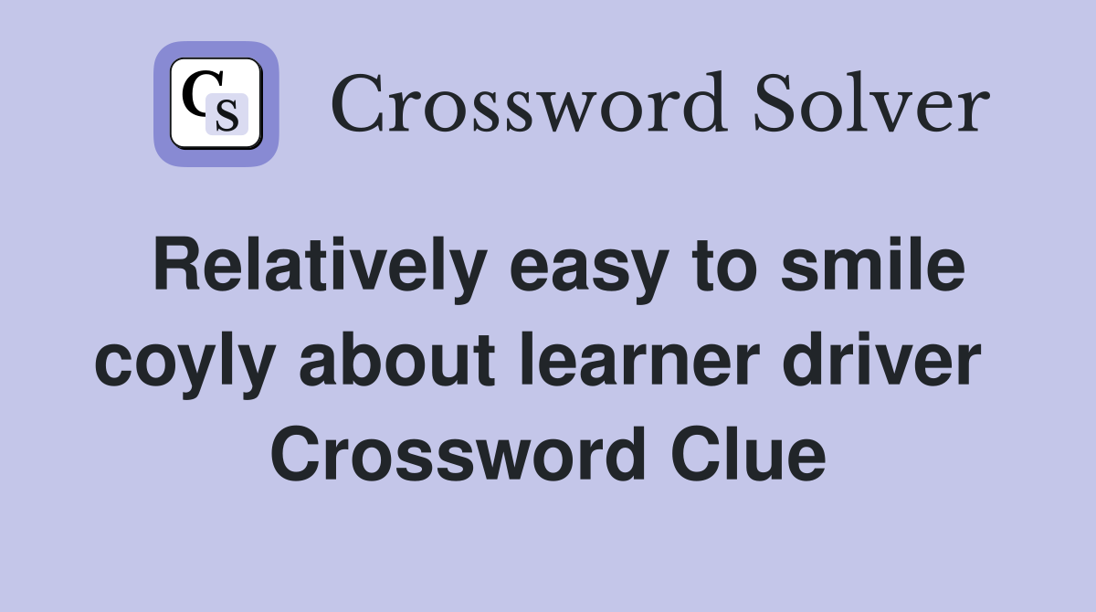 Relatively easy to smile coyly about learner driver  Crossword Clue