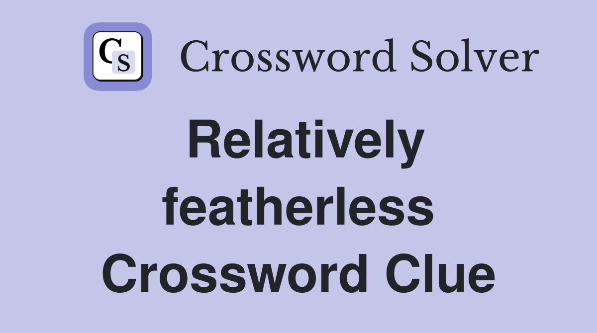 Relatively featherless Crossword Clue