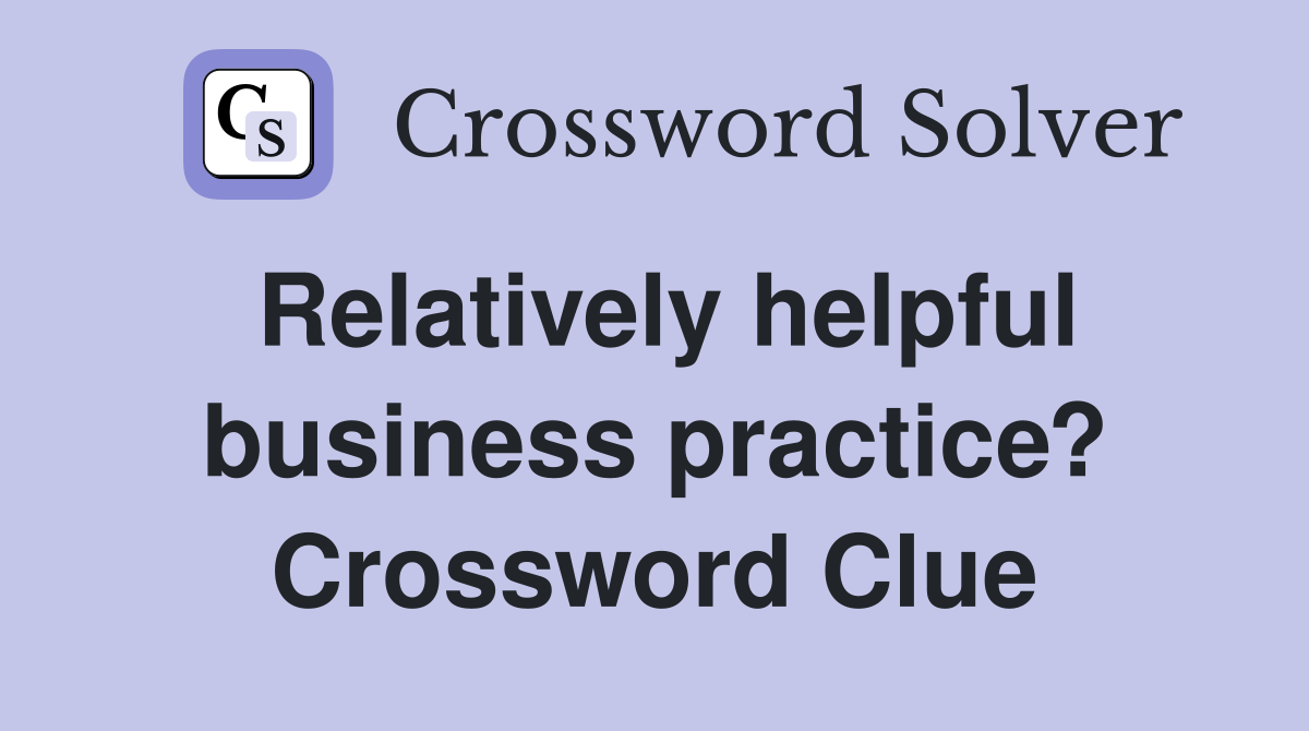Relatively helpful business practice? Crossword Clue