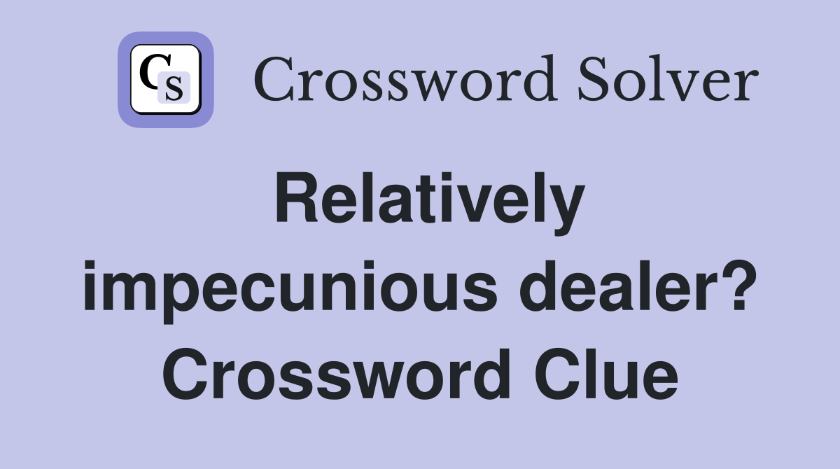 Relatively impecunious dealer? Crossword Clue