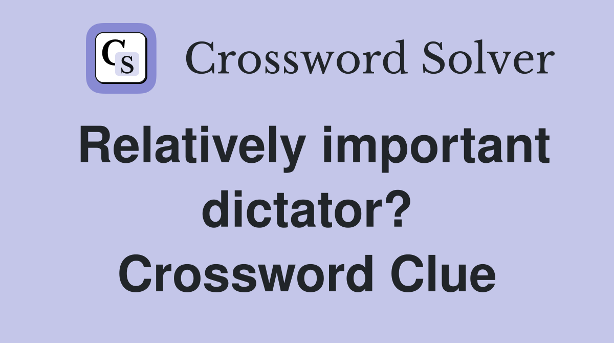 Relatively important dictator? Crossword Clue
