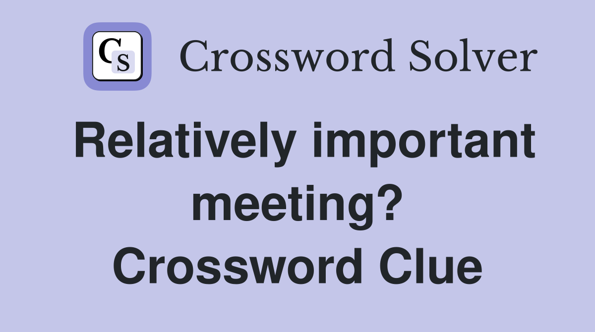 Relatively important meeting? Crossword Clue