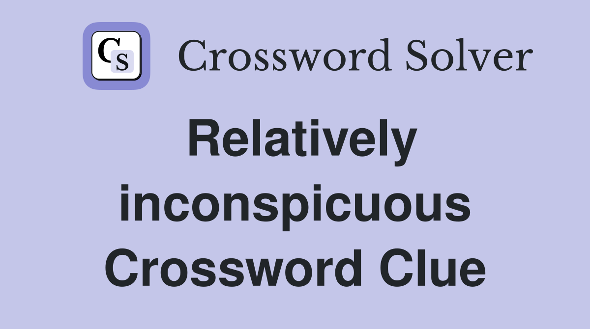 Relatively inconspicuous Crossword Clue