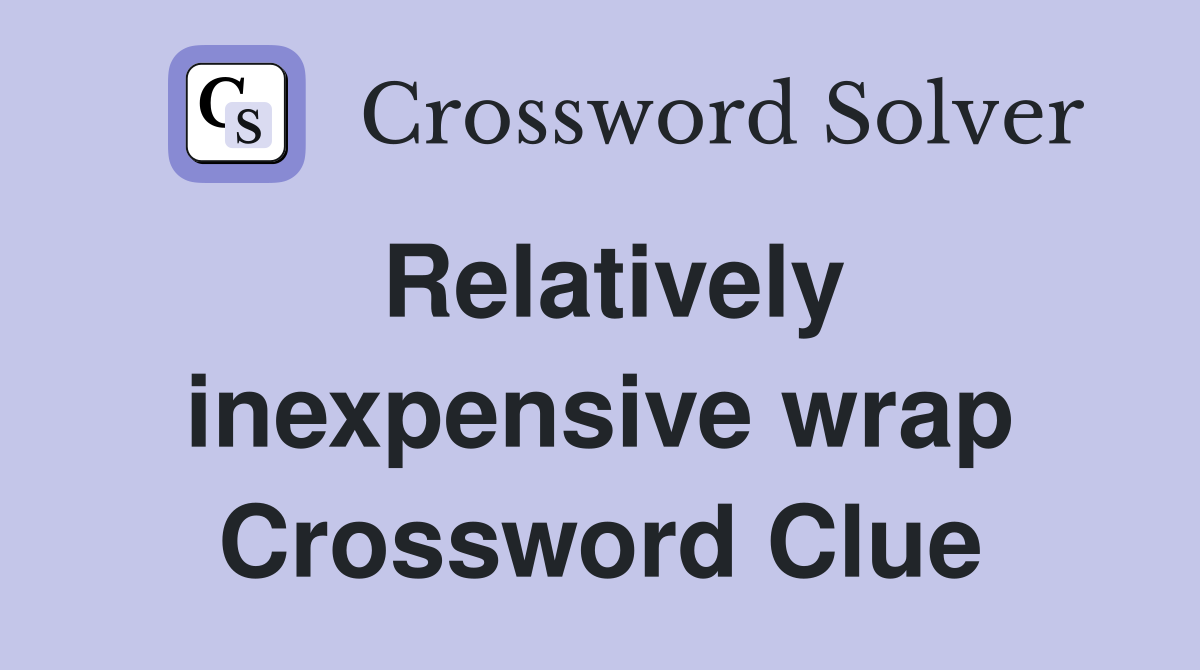 Relatively inexpensive wrap Crossword Clue