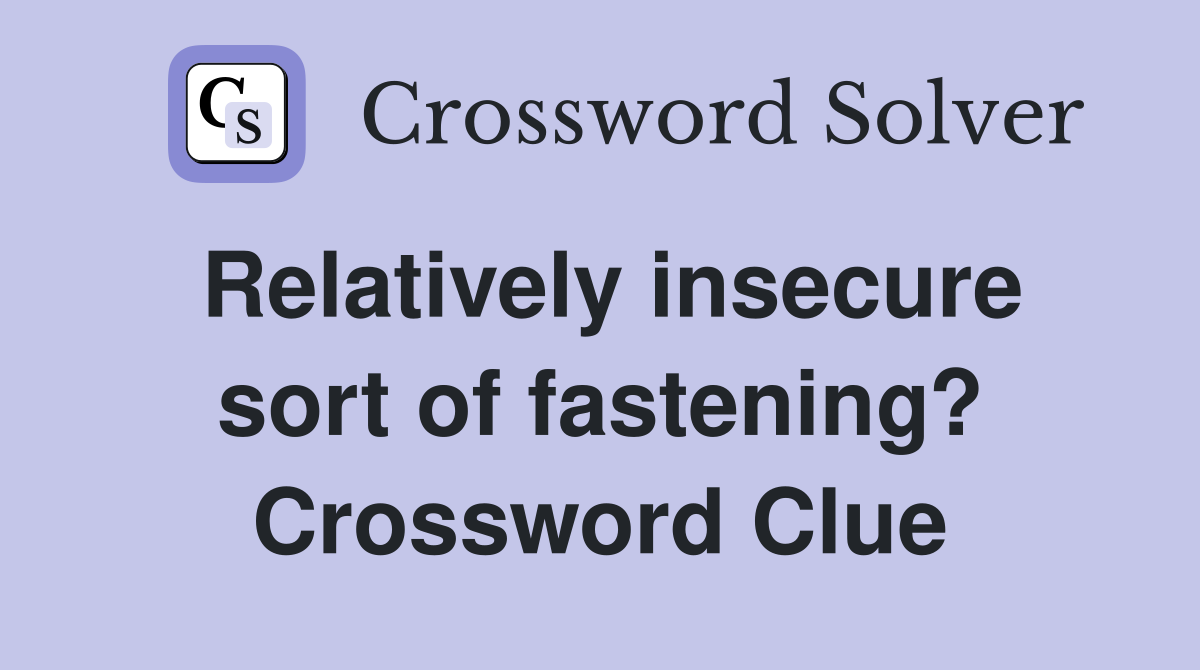 Relatively insecure sort of fastening? Crossword Clue