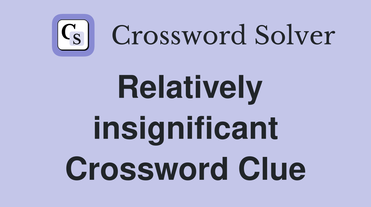 Relatively insignificant - Crossword Clue Answers - Crossword Solver