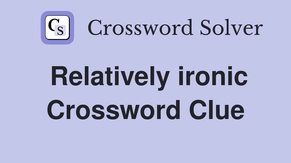 Relatively ironic Crossword Clue