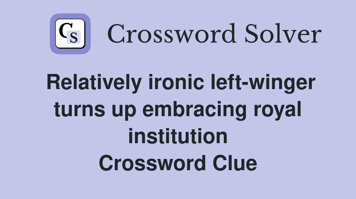 Relatively ironic left-winger turns up embracing royal institution Crossword Clue