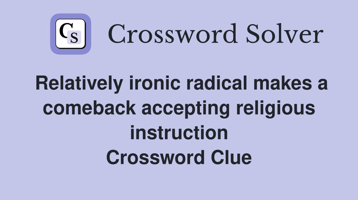 Relatively ironic radical makes a comeback accepting religious instruction Crossword Clue