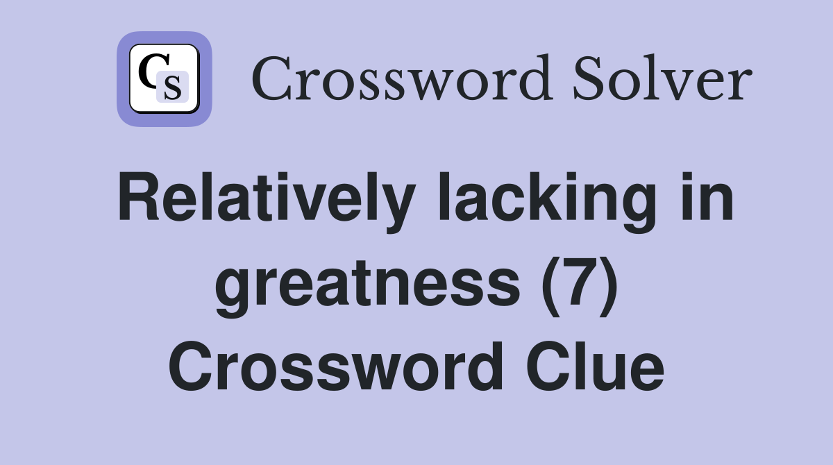 Relatively lacking in greatness (7) Crossword Clue