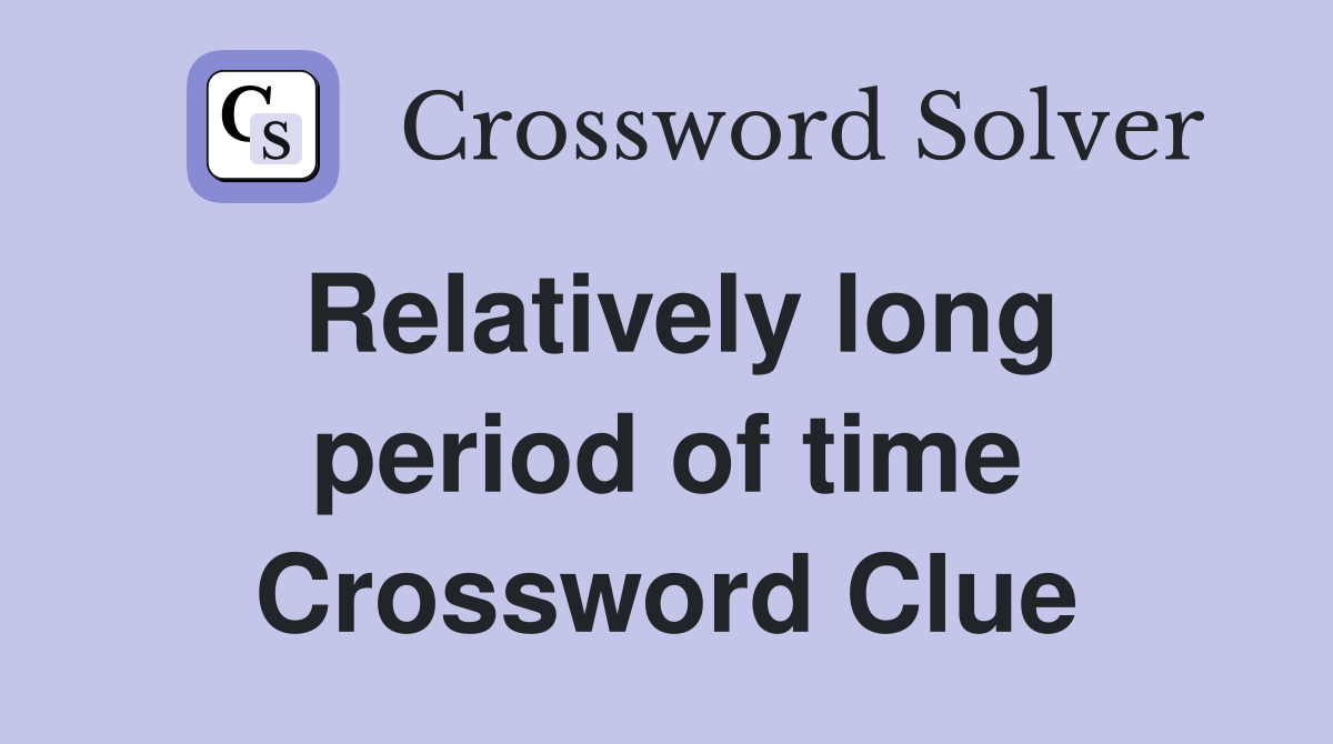 Relatively long period of time Crossword Clue