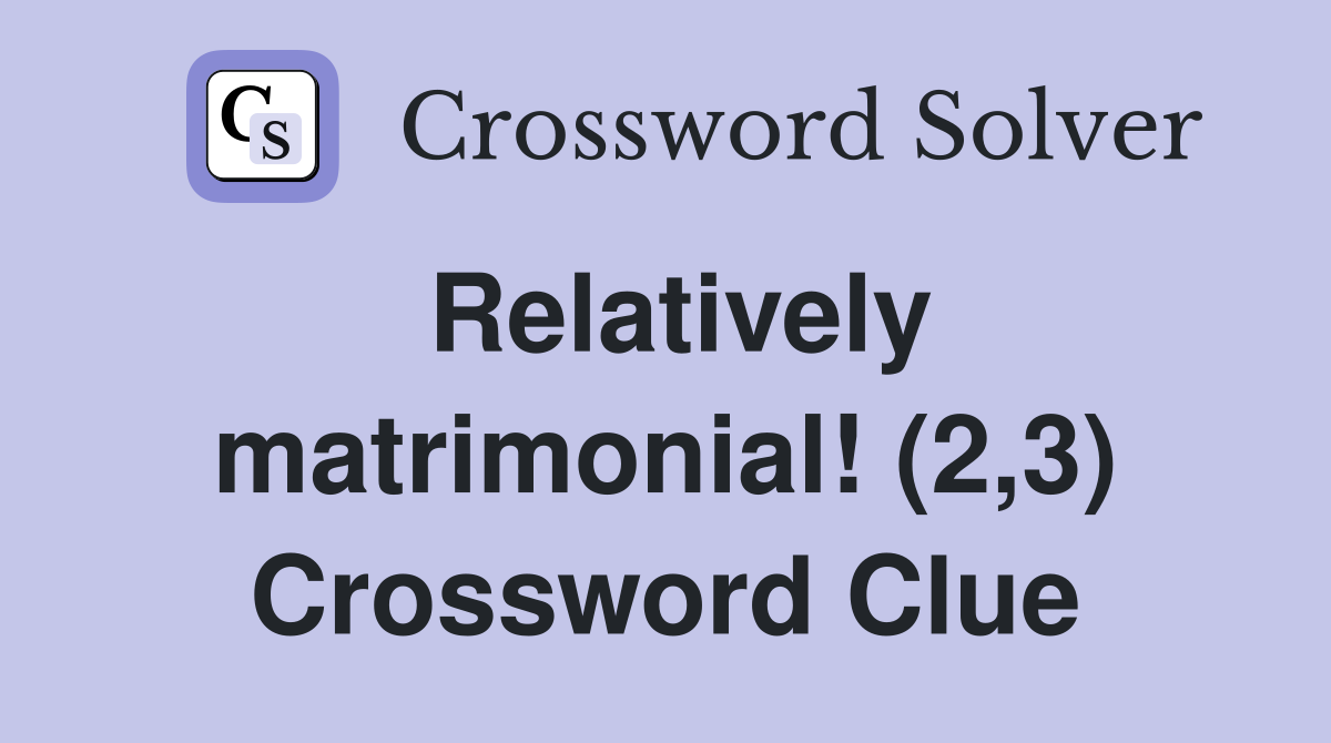 Relatively matrimonial! (2,3) Crossword Clue