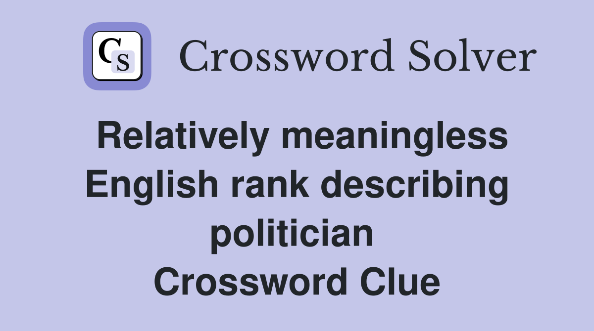 Relatively meaningless English rank describing politician  Crossword Clue