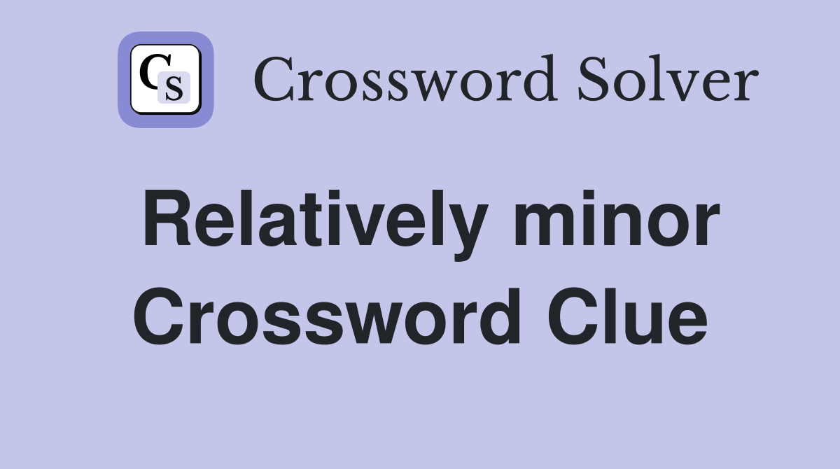 Relatively minor Crossword Clue
