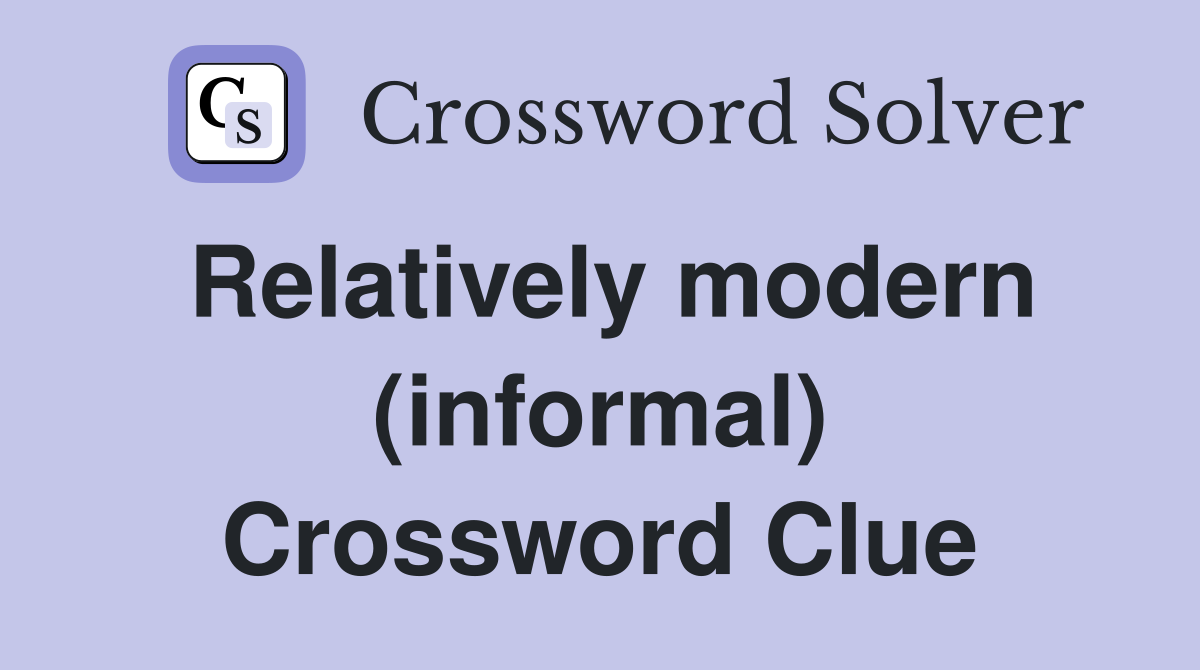 Relatively modern (informal) Crossword Clue