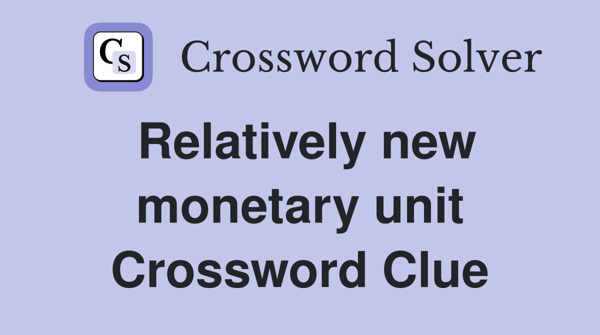 Relatively new monetary unit Crossword Clue