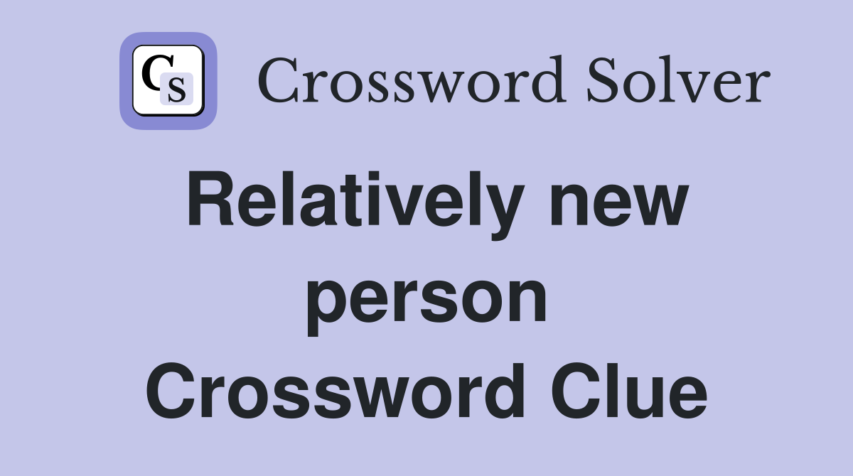 Relatively new person Crossword Clue