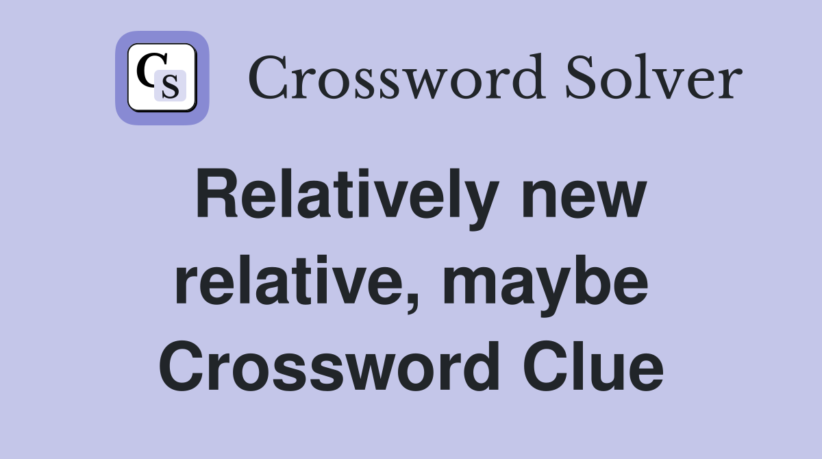 Relatively new relative, maybe Crossword Clue