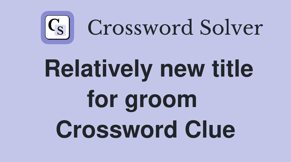 Relatively new title for groom  Crossword Clue