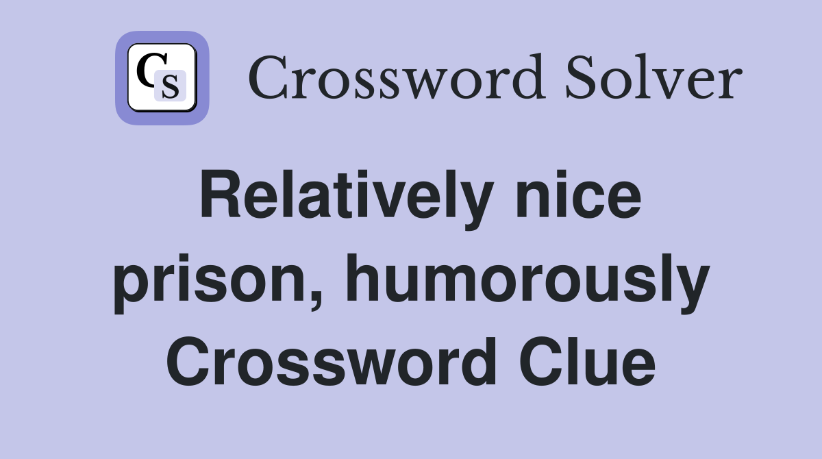 Relatively nice prison, humorously Crossword Clue