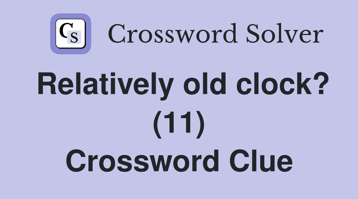 Relatively old clock? (11) Crossword Clue