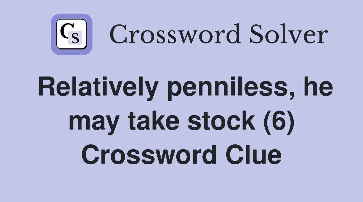 Relatively penniless, he may take stock (6) Crossword Clue