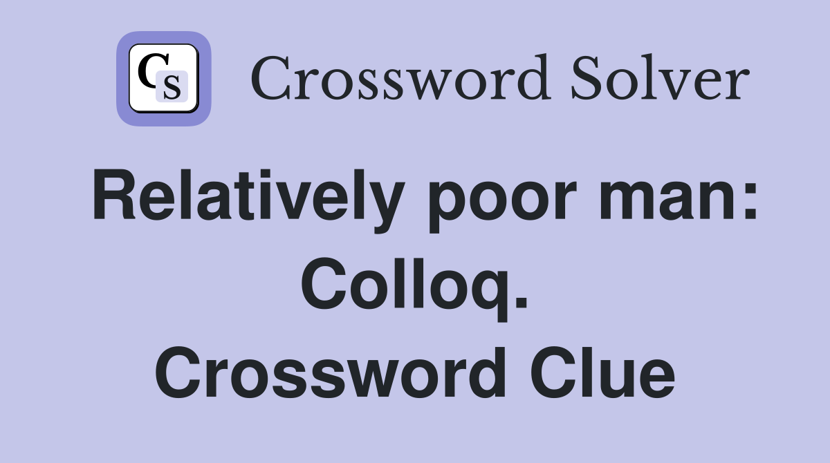Relatively poor man: Colloq. Crossword Clue