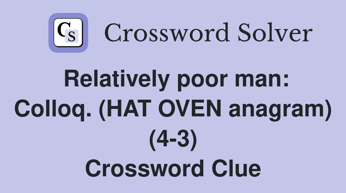Relatively poor man: Colloq. (HAT OVEN anagram) (4-3) Crossword Clue