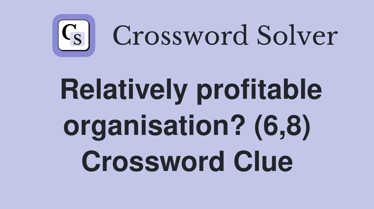 Relatively profitable organisation? (6,8) Crossword Clue
