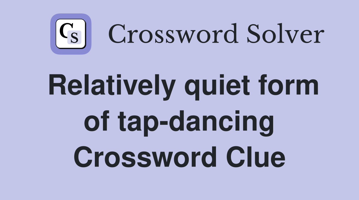 Relatively quiet form of tap-dancing Crossword Clue