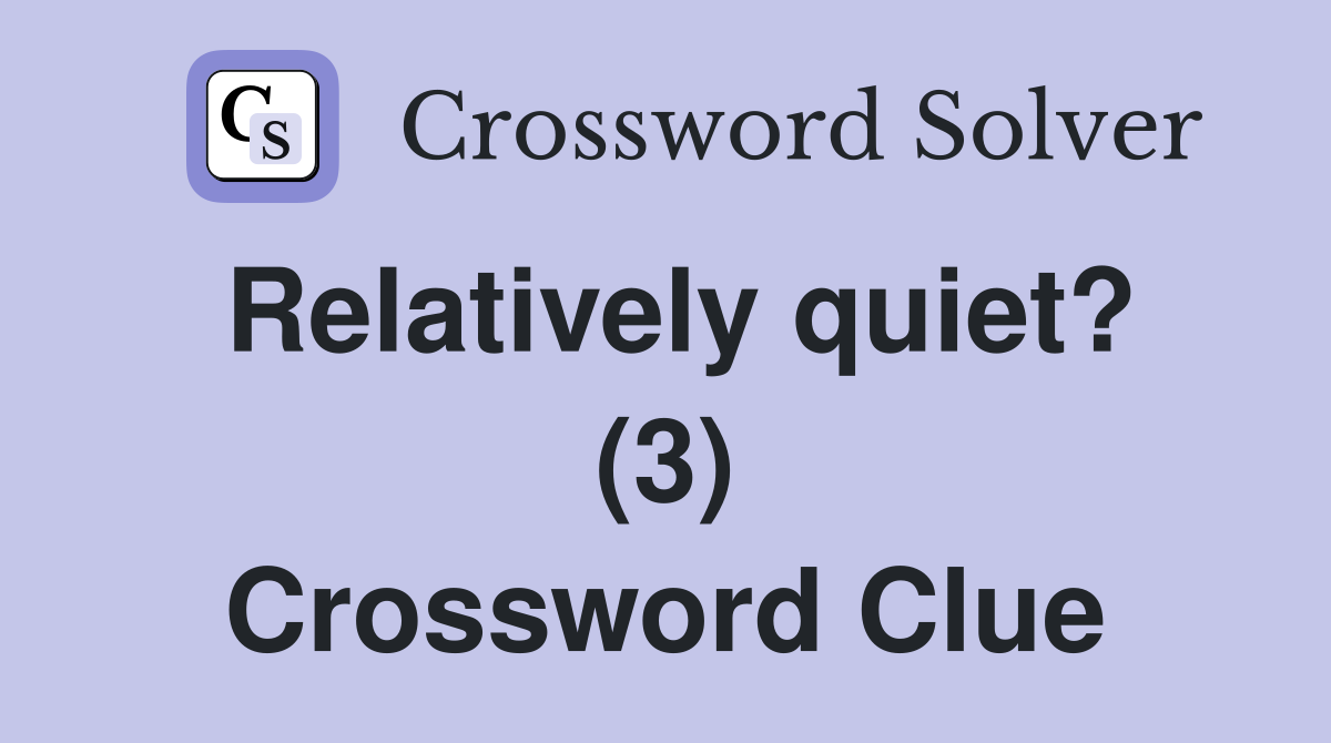 Relatively quiet? (3) Crossword Clue